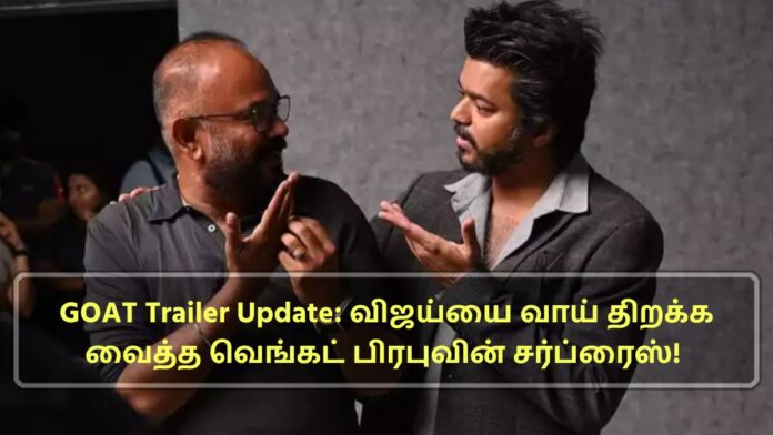 GOAT Trailer Update: விஜய்யை வாய் திறக்க வைத்த வெங்கட் பிரபுவின் சர்ப்ரைஸ்!